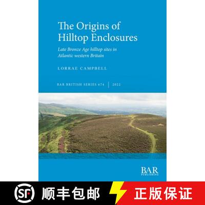 【3-4周达】The Origins of Hilltop Enclosures: Late Bronze Age hilltop sites in Atlantic western Britain [9781407359427]