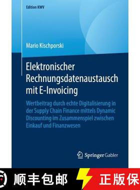 【3-4周达】Elektronischer Rechnungsdatenaustausch mit E-Invoicing: Wertbeitrag durch echte Digitalisi... [9783658231095]