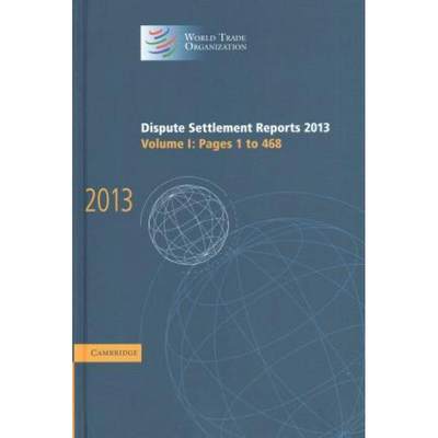 【4周达】Dispute Settlement Reports 2013: Volume 1, Pages 1-468: - Pages 1-468 [9781107112391]