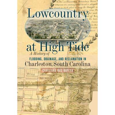 【4周达】Lowcountry at High Tide: A History of Flooding, Drainage, and Reclamation in Charleston, Sou... [9781643360621]