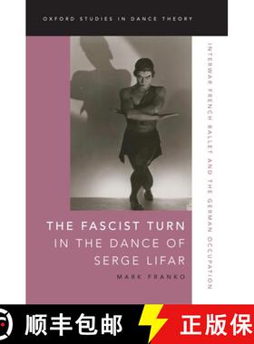 【3-4周达】The Fascist Turn in the Dance of Serge Lifar: Interwar French Ballet and the German Occupa... [9780197503324]