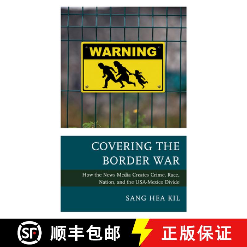 【3-4周达】Covering the Border War : How the News Media Creates Crime, Race, Nation, and the USA-Mexi... [9781498561426]