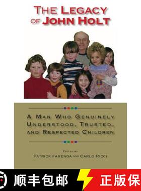 预订 The Legacy of John Holt: A Man Who Genuinely Understood, Trusted, and Respected Children [9781732188518]