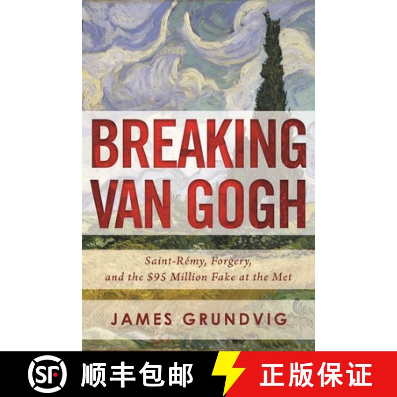 【4周达】Breaking van Gogh : Saint-Remy, Forgery, and the $95 Million Fake at the Met [9781510707801]