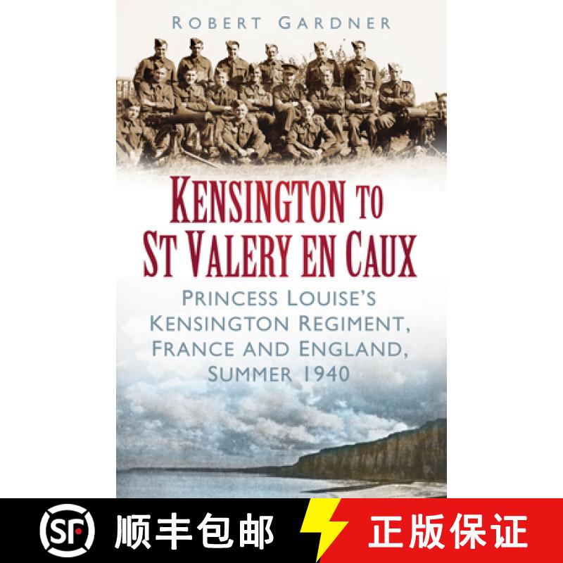 【3-4周达】Kensington to St Valery En Caux: Princess Louise's Kensington Regiment, France and England... [9780752468808]