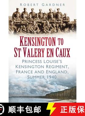 【3-4周达】Kensington to St Valery En Caux: Princess Louise's Kensington Regiment, France and England... [9780752468808]