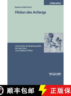 【3-4周达】Fiktion Des Anfangs: Literarische Kindheitsmodelle Bei Jean Paul Und Adalbert Stifter [9783476452115]