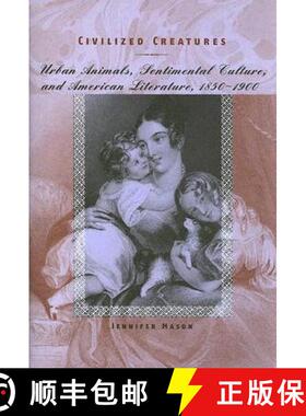 预订 Civilized Creatures: Urban Animals, Sentimental Culture, and American Literature, 1850-1900 [9780801880711]