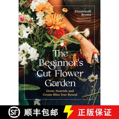 【3-4周达】精装 The Beginner's Cut Flower Garden: Grow, Nourish, and Create Bliss Year-Round [9781643265018]