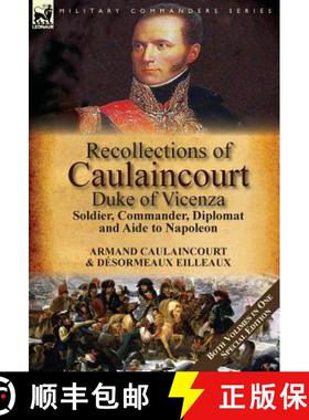 【3-4周达】Recollections of Caulaincourt, Duke of Vicenza: Soldier, Commander, Diplomat and Aide to N... [9781782825272]