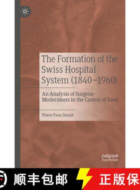 【3-4周达】The Formation of the Swiss Hospital System (1840-1960) : An Analysis of Surgeon-Moderniser... [9789811939136]