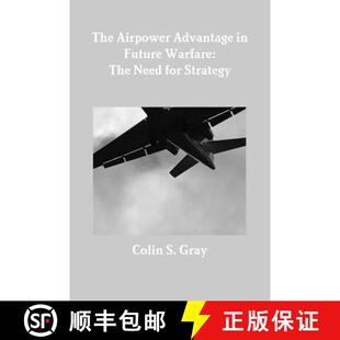 【3-4周达】The Airpower Advantage in Future Warfare: The Need for Strategy [9781300051855]