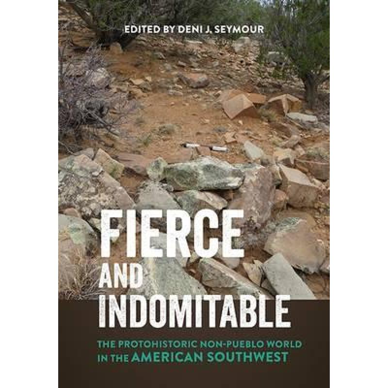 【4周达】Fierce and Indomitable: The Protohistoric Non-Pueblo World in the American Southwest[9781607815211]