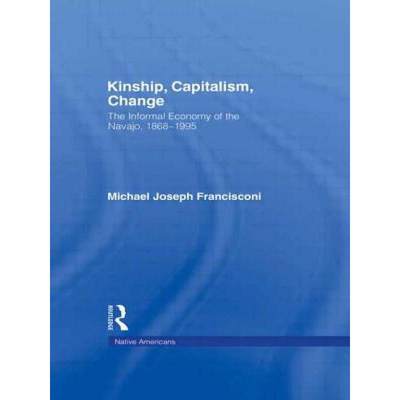 【4周达】Kinship, Capitalism, Change : The Informal Economy of the Navajo, 1868-1995 [9780815331049]