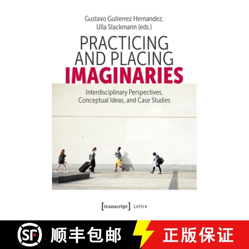 【3-4周达】Practicing and Placing Imaginaries: Interdisciplinary Perspectives, Conceptual Ideas, and ... [9783837675856]