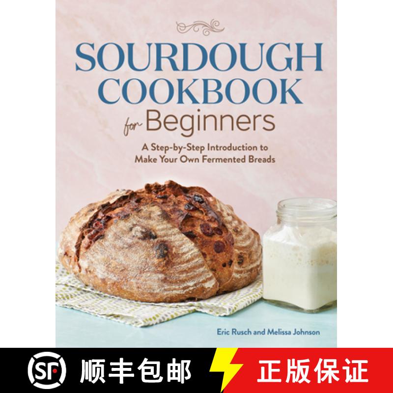 预订 Sourdough Cookbook for Beginners: A Step-By-Step Introduction to Make Your Own Fermented Breads [9781646118106]