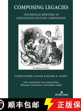 【3-4周达】Composing Legacies : Testimonial Rhetoric in Nineteenth-Century Composition [9781433180453]