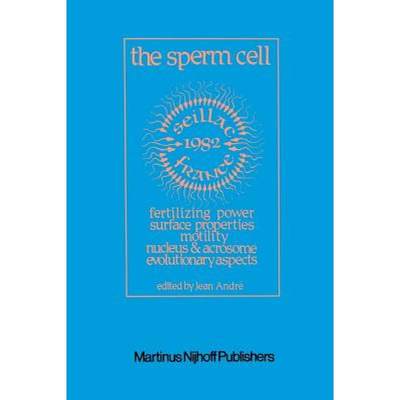 【4周达】The Sperm Cell: Fertilizing Power, Surface Properties, Motility, Nucleus and Acrosome, Evolu... [9789400976771]