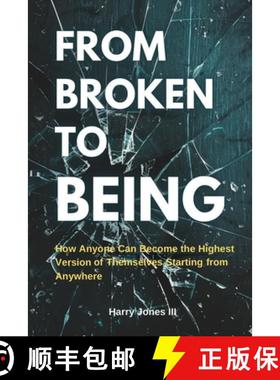 预订 From Broken To Being: How Anyone Can Become the Highest Versions of Themselves Starting from Any... [9798218461027]