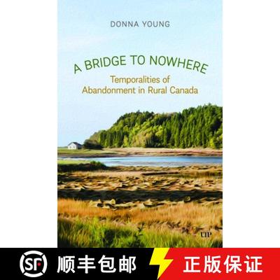 【3-4周达】A Bridge to Nowhere – Temporalities to Abandonment in Rural Canada [9781487564469]