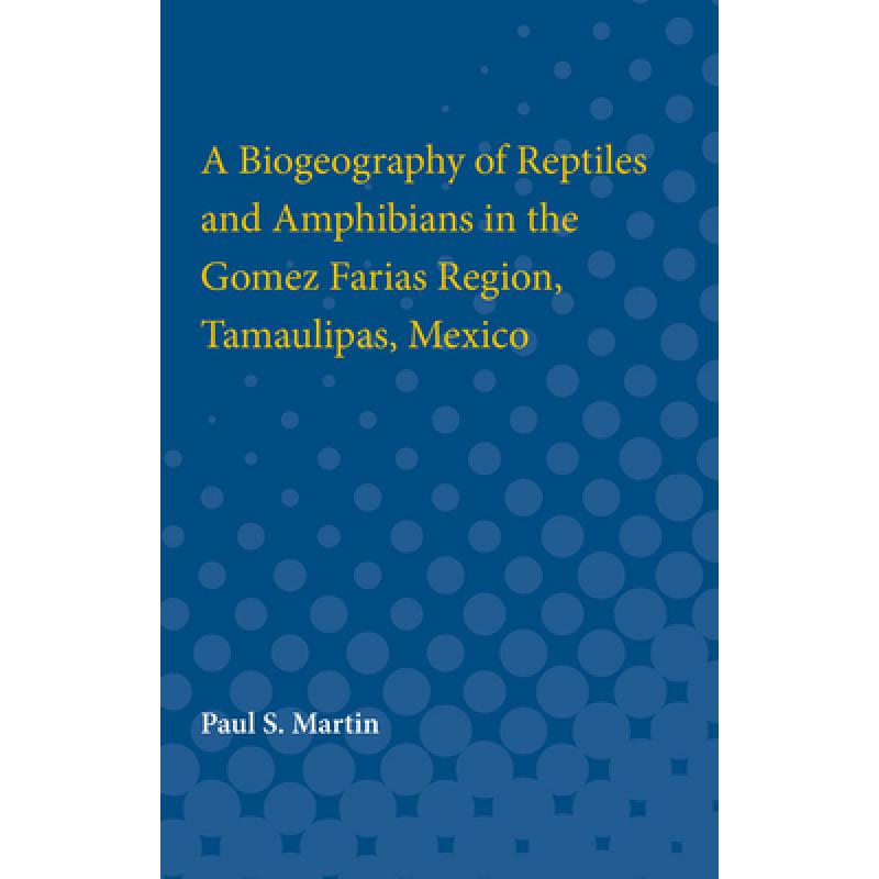 【4周达】A Biogeography of Reptiles and Amphibians in the Gomez Farias Region, Tamaulipas, Mexico [9780472751617] 书籍/杂志/报纸 科学技术类原版书 原图主图