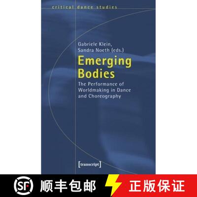 【3-4周达】Emerging Bodies: The Performance of Worldmaking in Dance and Choreography [9783837615968]