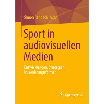 【4周达】Sport in Audiovisuellen Medien: Entwicklungen, Strategien, Inszenierungsformen [9783658418960]