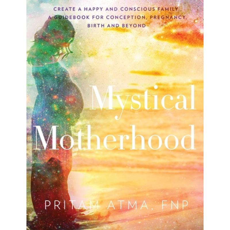 【4周达】Mystical Motherhood: Create a Happy and Conscious Family: A Guidebook for Conception, Pregna... [9780692067215] 书籍/杂志/报纸 健康类原版书 原图主图