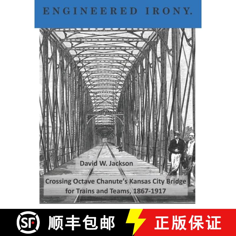 预订 Engineered Irony: Octave Chanute's Kansas City Bridge for Trains and Teams, 1867-1917 [9781734368642]