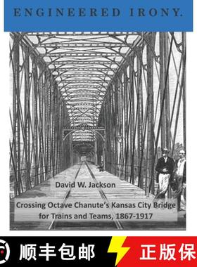 预订 Engineered Irony: Octave Chanute's Kansas City Bridge for Trains and Teams, 1867-1917 [9781734368642]
