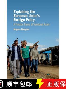 【3-4周达】Explaining the European Union's Foreign Policy: A Practice Theory of Translocal Action [9781108422307]