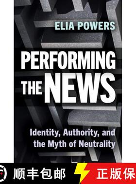 【3-4周达】Performing the News: Identity, Authority, and the Myth of Neutrality [9781978836686]