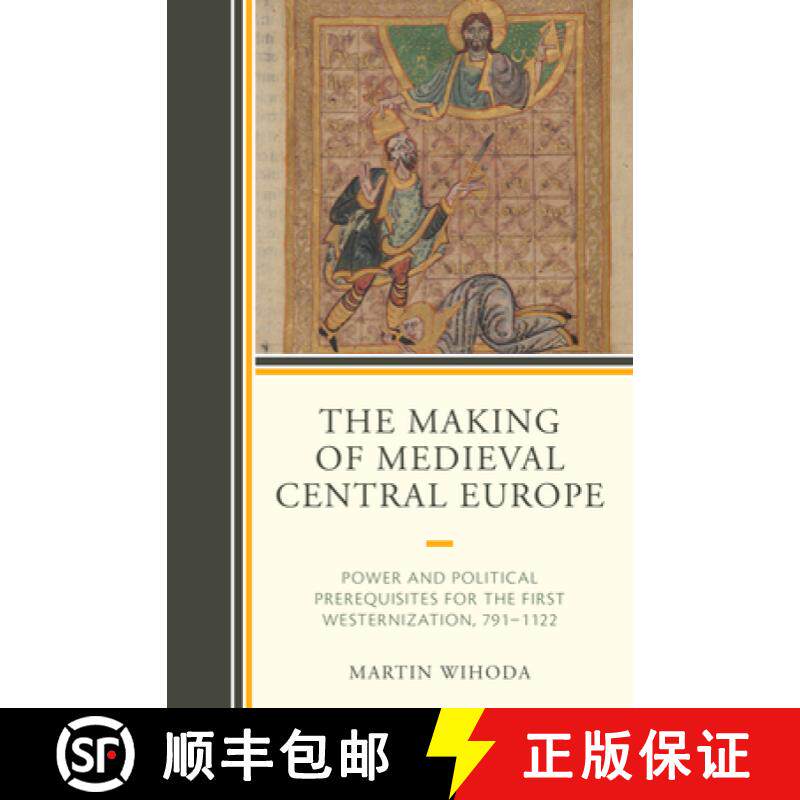 预订 The Making of Medieval Central Europe : Power and Political Prerequisites for the First Westerni... [9781498568425]