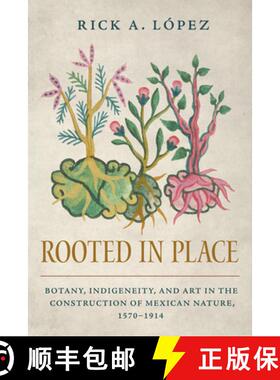 【3-4周达】Rooted in Place: Botany, Indigeneity, and Art in the Construction of Mexican Nature, 1570-... [9780816555642]