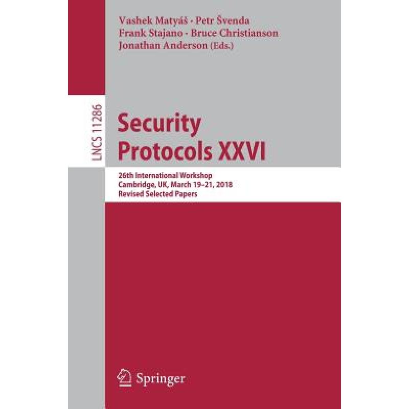 【4周达】Security Protocols XXVI : 26th International Workshop, Cambridge, UK, March 19-21, 2018, Rev... [9783030032500]