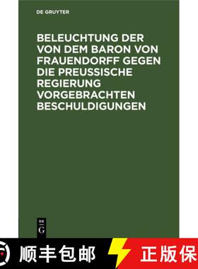 预订 Beleuchtung Der Von Dem Baron Von Frauendorff Gegen Die Preussische Regierung Vorgebrachten Besc... [9783111285658]