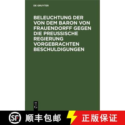 【3-4周达】Beleuchtung Der Von Dem Baron Von Frauendorff Gegen Die Preussische Regierung Vorgebrachte... [9783111285658]