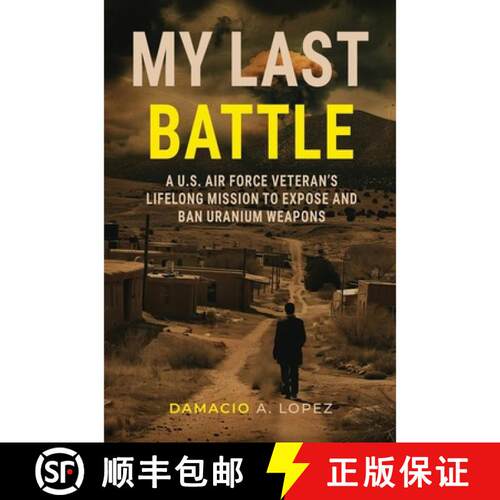 【3-4周达】精装 My Last Battle: A U.S. Air Force Veteran's Lifelong Mission to Expose and Ban Uranium... [9798899890970]