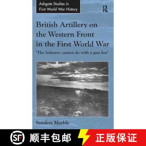 【3-4周达】精装 British Artillery on the Western Front in the First World War : 'The Infantry cannot ... [9781409411109]