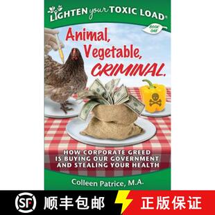 【3-4周达】Lighten Your Toxic Load: Book One: Animal, Vegetable, Criminal: How Corporate Greed is Buy... [9780990473909]