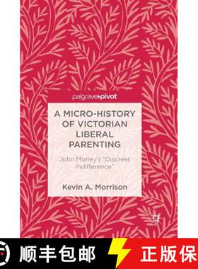 【3-4周达】A Micro-History of Victorian Liberal Parenting : John Morley's Discreet Indifference [9783319728100]