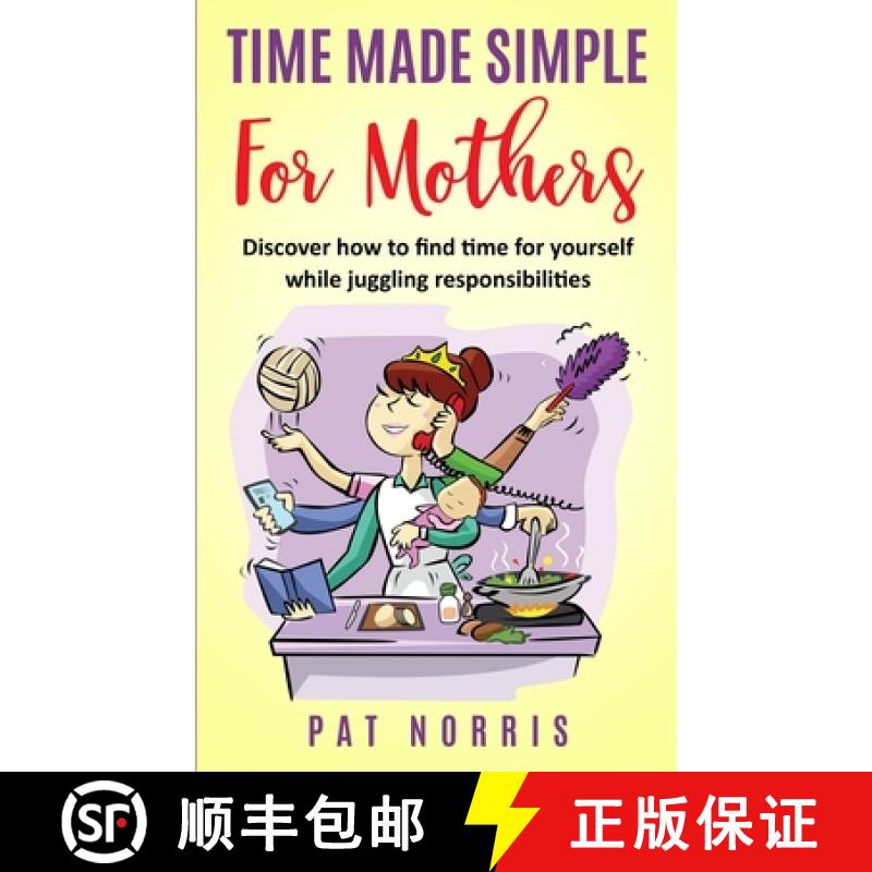 【2-3周达】Time Made Simple For Mothers: Discover How To Find Time For Yourself While Juggling Respon... [9781916309319]