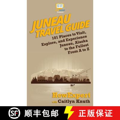 【3-4周达】Juneau Travel Guide: 101 Places to Visit, Explore, and Experience Juneau, Alaska to the Fu... [9781950864126]