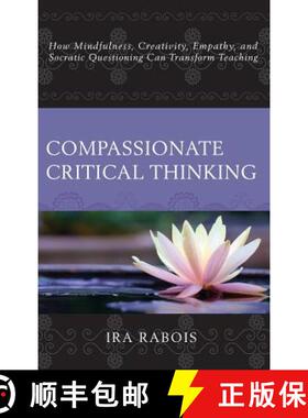 预订 Compassionate Critical Thinking : How Mindfulness, Creativity, Empathy, and Socratic Questioning... [9781475828818]