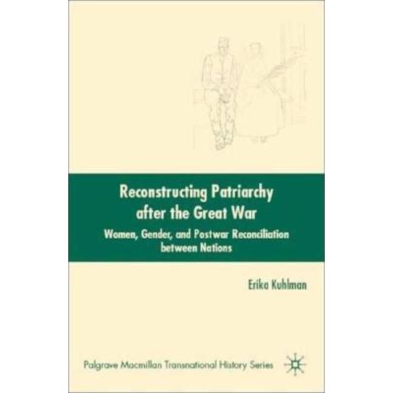 【4周达】Reconstructing Patriarchy After the Great War: Women, Gender, and Postwar Reconciliation Bet...[9780230602816]