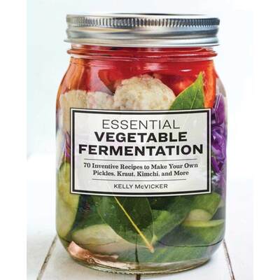 【4周达】Essential Vegetable Fermentation: 70 Inventive Recipes to Make Your Own Pickles, Kraut, Kimc... [9781646115266]