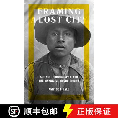 【3-4周达】Framing a Lost City: Science, Photography, and the Making of Machu Picchu [9781477313671]
