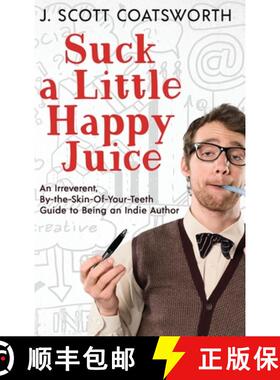 预订 Suck a Little Happy Juice: An Irreverent, By-the-Skin-of-Your-Teeth Guide to Being an Indie Author [9781955778619]