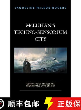 【3-4周达】McLuhan's Techno-Sensorium City : Coming to Our Senses in a Programmed Environment [9781793605245]
