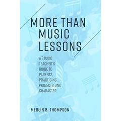 【4周达】More than Music Lessons : A Studio Teacher's Guide to Parents, Practicing, Projects, and Cha... [9781538164037]